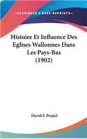 Histoire Et Influence Des Eglises Wallonnes Dans Les Pays-Bas (1902)