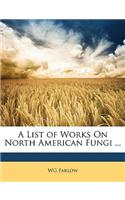 A List of Works on North American Fungi ...