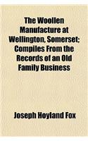 The Woollen Manufacture at Wellington, Somerset; Compiles from the Records of an Old Family Business