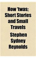 How 'Twas; Short Stories and Small Travels