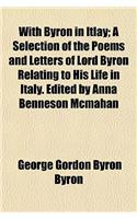 With Byron in Itlay; A Selection of the Poems and Letters of Lord Byron Relating to His Life in Italy. Edited by Anna Benneson McMahan