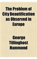 The Problem of City Beautification as Observed in Europe
