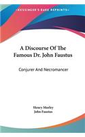 Discourse Of The Famous Dr. John Faustus: Conjurer And Necromancer