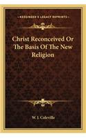 Christ Reconceived or the Basis of the New Religion: (English)
