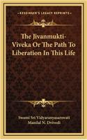 The Jivanmukti-Viveka or the Path to Liberation in This Life
