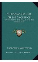 Shadows Of The Great Sacrifice: Of The Altar, The Bekah, And The Shoe (1873)(English)