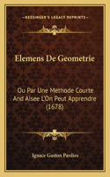 Elemens De Geometrie: Ou Par Une Methode Courte And Aisee L'On Peut Apprendre (1678)