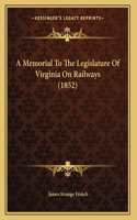 A Memorial To The Legislature Of Virginia On Railways (1852)