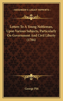 Letters To A Young Nobleman, Upon Various Subjects, Particularly On Government And Civil Liberty (1784)