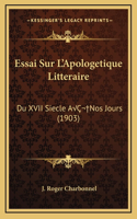 Essai Sur L'Apologetique Litteraire: Du XVII Siecle AÂ Nos Jours (1903)
