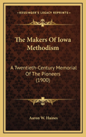 The Makers Of Iowa Methodism: A Twentieth-Century Memorial Of The Pioneers (1900)