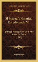 El-Mas'udi's Historical Encyclopaedia V1: Entitled Meadows Of Gold And Mines Of Gems (1841)