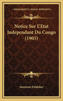 Notice Sur L'Etat Independant Du Congo (1905)