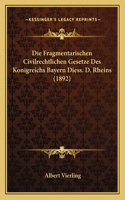 Fragmentarischen Civilrechtlichen Gesetze Des Konigreichs Bayern Diess. D. Rheins (1892)