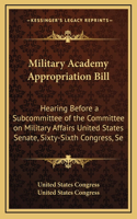Military Academy Appropriation Bill: Hearing Before a Subcommittee of the Committee on Military Affairs United States Senate, Sixty-Sixth Congress, Se