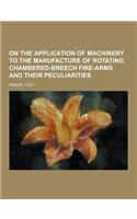 On the Application of Machinery to the Manufacture of Rotating Chambered-Breech Fire-Arms and Their Peculiarities