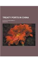 Treaty Ports in China; (A Study in Diplomacy)