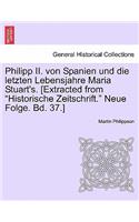 Philipp II. Von Spanien Und Die Letzten Lebensjahre Maria Stuart's. [extracted from Historische Zeitschrift. Neue Folge. Bd. 37.]: (English)