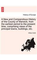 New and Compendious History of the County of Warwick, from the earliest period to the present time, comprising views of the principal towns, buildings, etc.