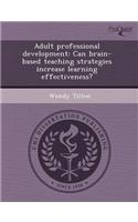 Adult Professional Development: Can Brain-Based Teaching Strategies Increase Learning Effectiveness?