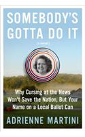 Somebody's Gotta Do It: Why Cursing at the News Won't Save the Nation, But Your Name on a Local Ballot Can
