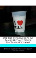 Off the Record Guide to Family Guy and Other Macfarlane's Shows