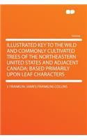 Illustrated Key to the Wild and Commonly Cultivated Trees of the Northeastern United States and Adjacent Canada; Based Primarily Upon Leaf Characters