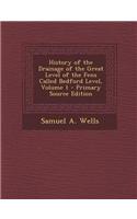 History of the Drainage of the Great Level of the Fens Called Bedford Level, Volume 1