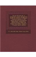 Yu Yen Tzu Erh Chi. a Progressive Course Designed to Assist the Student of Colloquial Chinese as Spoken in the Capital and the Metropolitan Department