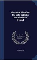 Historical Sketch of the Late Catholic Association of Ireland