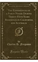 The Experiences of a Forty-Niner During Thirty-Four Years Residence in California and Australia (Classic Reprint)