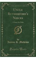 Uncle Rutherford's Nieces: A Story for Girls (Classic Reprint)(English)