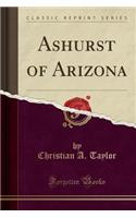 Ashurst of Arizona (Classic Reprint)