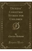 Dickens' Christmas Stories for Children (Classic Reprint)