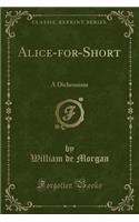 Alice-For-Short: A Dichronism (Classic Reprint)