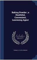 Baking Powder; a Healthful, Convenient, Leavening Agent