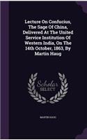 Lecture on Confucius, the Sage of China, Delivered at the United Service Institution of Western India, on the 14th October, 1863, by Martin Haug