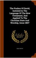 The Psalms Of David, Imitated In The Language Of The New Testament, And Applied To The Christian State And Worship, Issue 3807