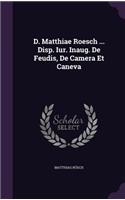 D. Matthiae Roesch ... Disp. Iur. Inaug. de Feudis, de Camera Et Caneva