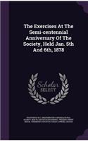 The Exercises At The Semi-centennial Anniversary Of The Society, Held Jan. 5th And 6th, 1878