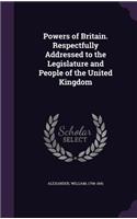 Powers of Britain. Respectfully Addressed to the Legislature and People of the United Kingdom: (English)