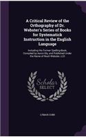 A Critical Review of the Orthography of Dr. Webster's Series of Books for Systematick Instruction in the English Language