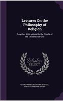 Lectures On the Philosophy of Religion: Together With a Work On the Proofs of the Existence of God