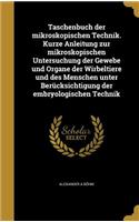 Taschenbuch der mikroskopischen Technik. Kurze Anleitung zur mikroskopischen Untersuchung der Gewebe und Organe der Wirbeltiere und des Menschen unter Berücksichtigung der embryologischen Technik