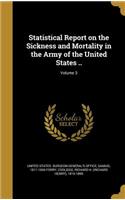 Statistical Report on the Sickness and Mortality in the Army of the United States ..; Volume 3