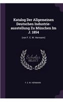 Katalog Der Allgemeinen Deutschen Industrie-ausstellung Zu München Im J. 1854