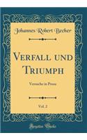 Verfall und Triumph, Vol. 2: Versuche in Prosa (Classic Reprint)