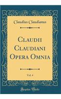 Claudii Claudiani Opera Omnia, Vol. 4 (Classic Reprint)