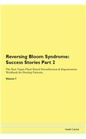 Reversing Bloom Syndrome: Success Stories Part 2 The Raw Vegan Plant-Based Detoxification & Regeneration Workbook for Healing Patients. Volume 7