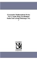 Gesammelte Mathematische Werke Von L. Fuchs. Hrsg. Von Richard Fuchs Und Ludwig Schlesinger. Vol. 1